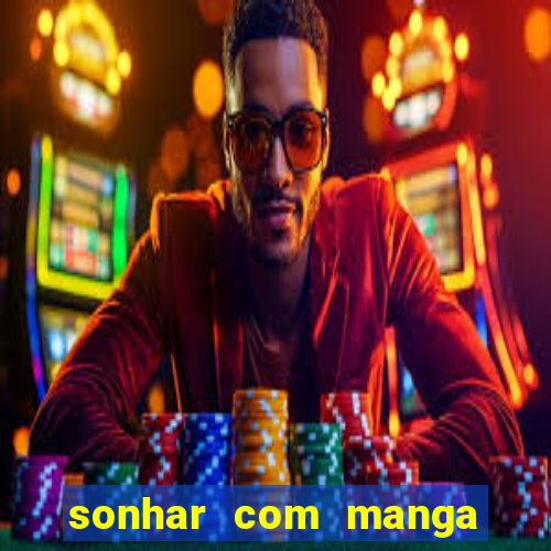 sonhar com manga madura jogo do bicho